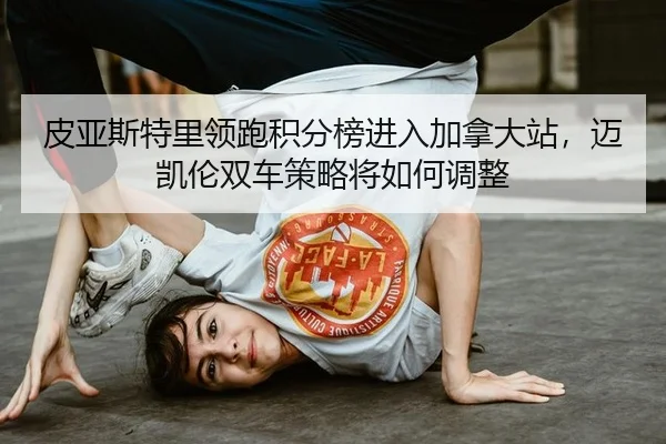 pi-ya-si-te-li-ling-pao-ji-fen-bang-jin-ru-jia-na-da-zhan-mai-kai-lun-shuang-che-ce-lve-jiang-ru-he-tiao-zheng-2-538.jpg