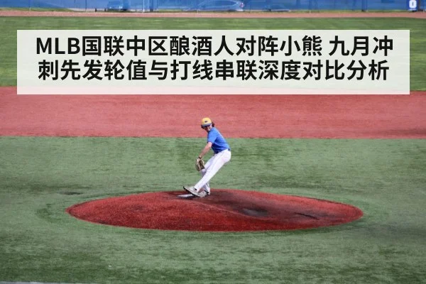 MLB国联中区酿酒人对阵小熊 九月冲刺先发轮值与打线串联深度对比分析